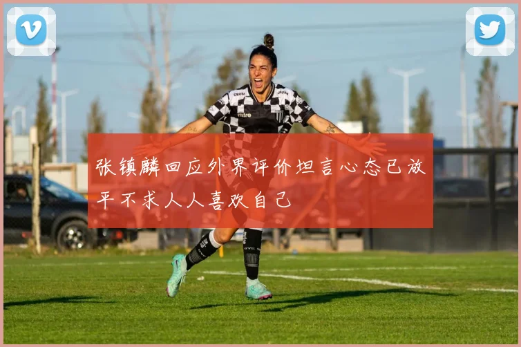 张镇麟回应外界评价坦言心态已放平不求人人喜欢自己